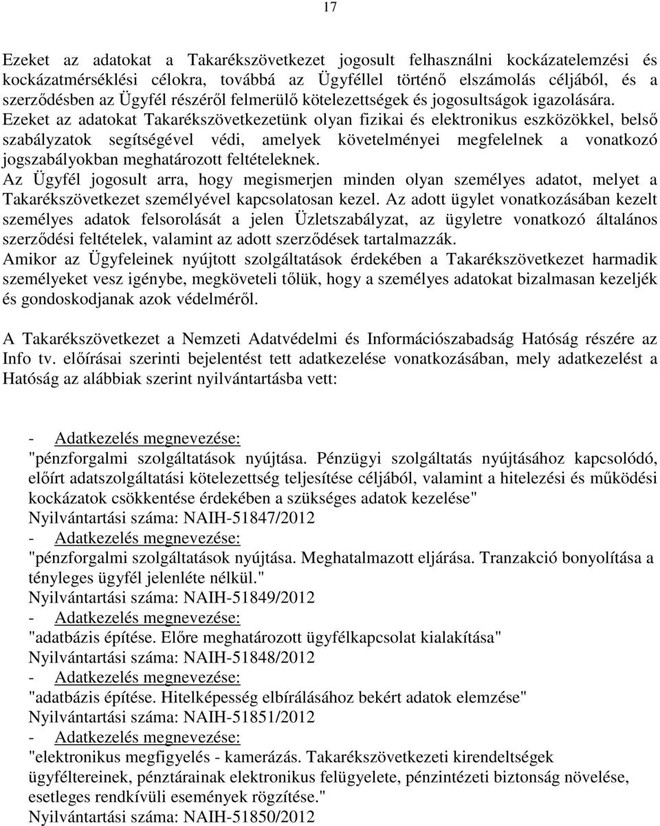 Ezeket az adatokat Takarékszövetkezetünk olyan fizikai és elektronikus eszközökkel, belső szabályzatok segítségével védi, amelyek követelményei megfelelnek a vonatkozó jogszabályokban meghatározott