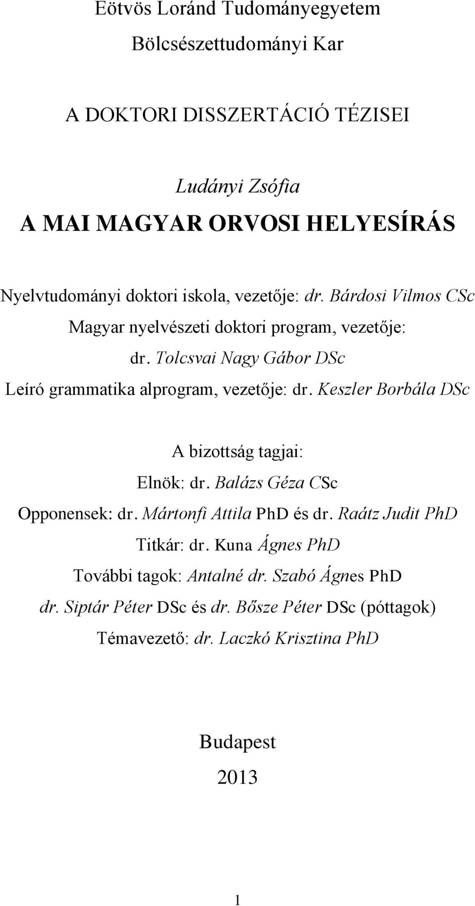 Tolcsvai Nagy Gábor DSc Leíró grammatika alprogram, vezetője: dr. Keszler Borbála DSc A bizottság tagjai: Elnök: dr. Balázs Géza CSc Opponensek: dr.