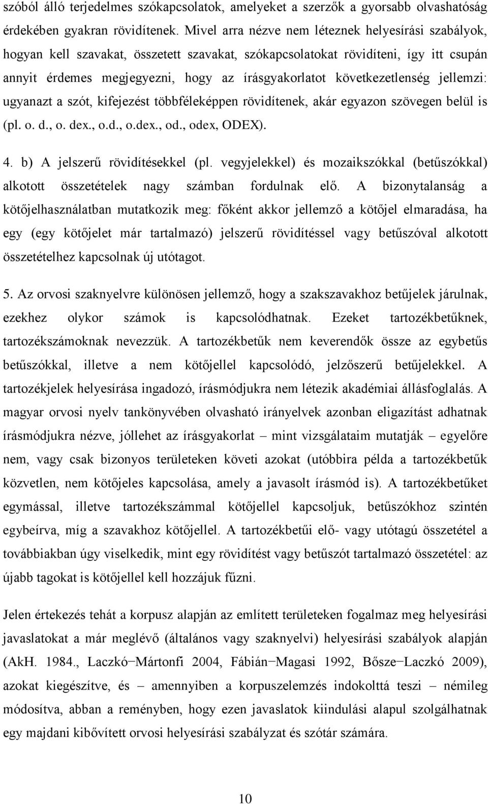 következetlenség jellemzi: ugyanazt a szót, kifejezést többféleképpen rövidítenek, akár egyazon szövegen belül is (pl. o. d., o. dex., o.d., o.dex., od., odex, ODEX). 4.