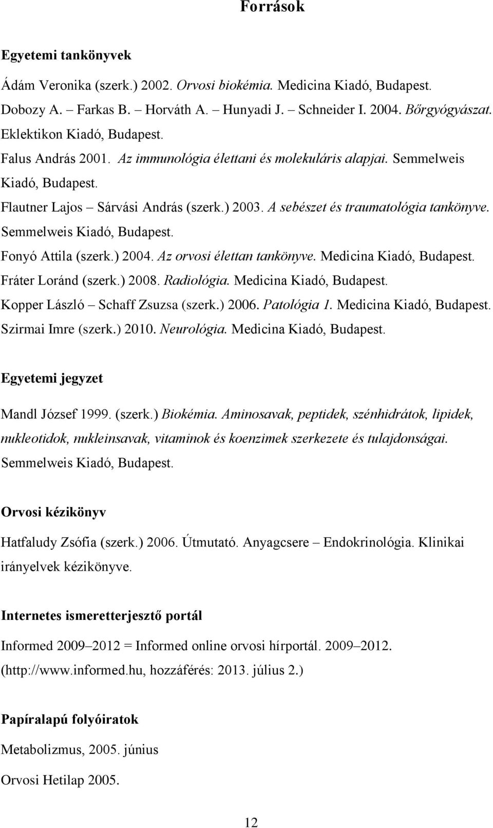 A sebészet és traumatológia tankönyve. Semmelweis Kiadó, Budapest. Fonyó Attila (szerk.) 2004. Az orvosi élettan tankönyve. Medicina Kiadó, Budapest. Fráter Loránd (szerk.) 2008. Radiológia.