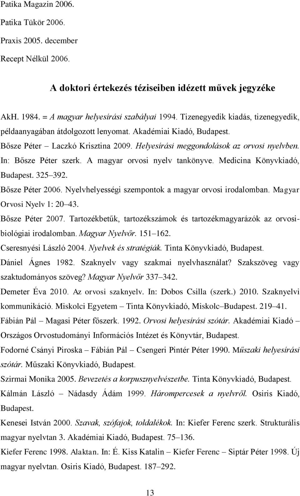 In: Bősze Péter szerk. A magyar orvosi nyelv tankönyve. Medicina Könyvkiadó, Budapest. 325 392. Bősze Péter 2006. Nyelvhelyességi szempontok a magyar orvosi irodalomban. Magyar Orvosi Nyelv 1: 20 43.