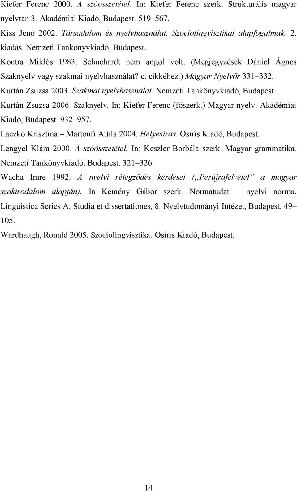 cikkéhez.) Magyar Nyelvőr 331 332. Kurtán Zsuzsa 2003. Szakmai nyelvhasználat. Nemzeti Tankönyvkiadó, Budapest. Kurtán Zsuzsa 2006. Szaknyelv. In: Kiefer Ferenc (főszerk.) Magyar nyelv.