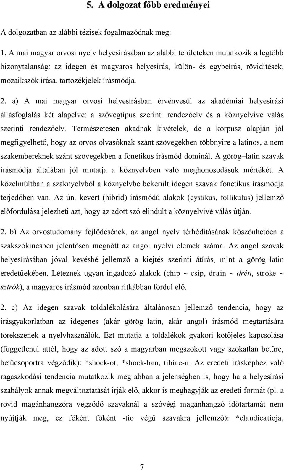 írásmódja. 2. a) A mai magyar orvosi helyesírásban érvényesül az akadémiai helyesírási állásfoglalás két alapelve: a szövegtípus szerinti rendezőelv és a köznyelvivé válás szerinti rendezőelv.