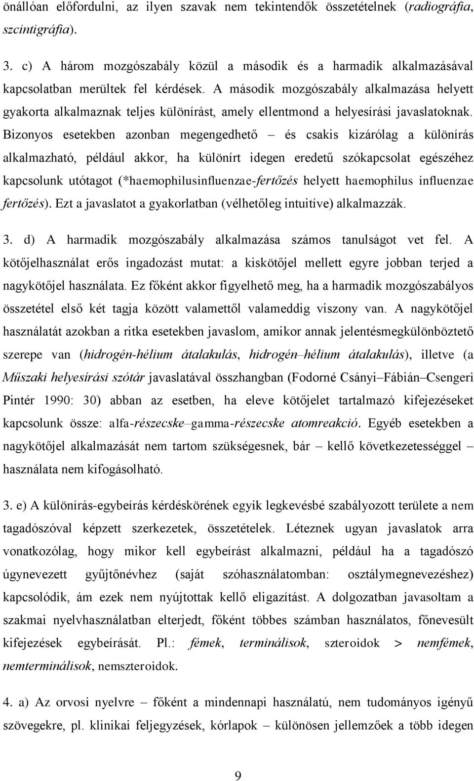 A második mozgószabály alkalmazása helyett gyakorta alkalmaznak teljes különírást, amely ellentmond a helyesírási javaslatoknak.