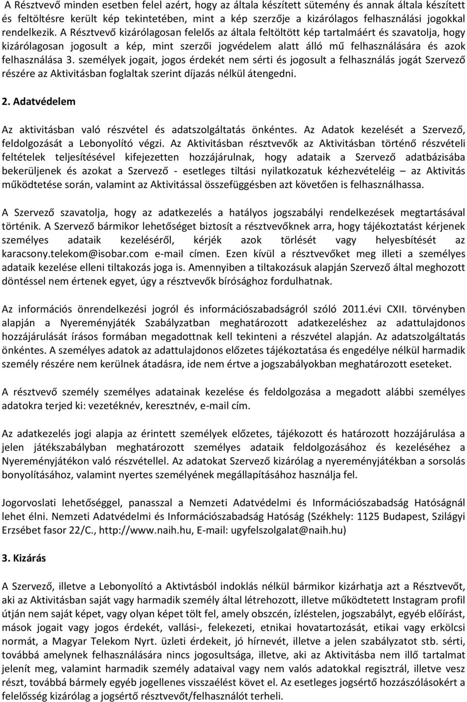 A Résztvevő kizárólagosan felelős az általa feltöltött kép tartalmáért és szavatolja, hogy kizárólagosan jogosult a kép, mint szerzői jogvédelem alatt álló mű felhasználására és azok felhasználása 3.