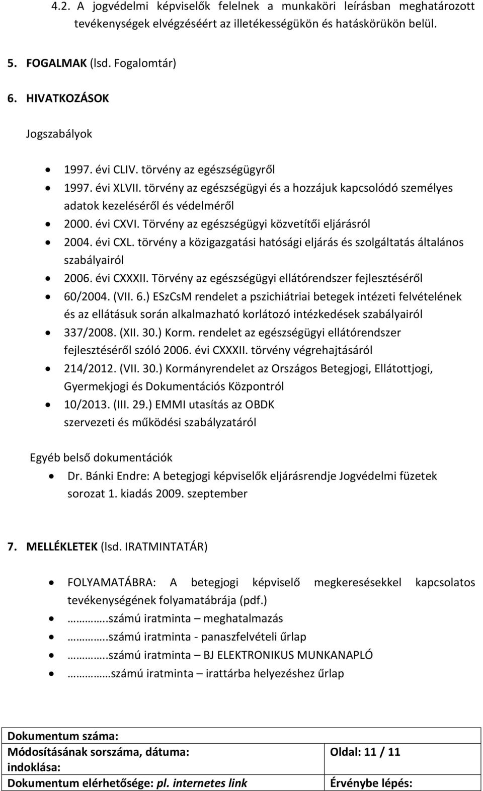 Törvény az egészségügyi közvetítői eljárásról 2004. évi CXL. törvény a közigazgatási hatósági eljárás és szolgáltatás általános szabályairól 2006. évi CXXXII.