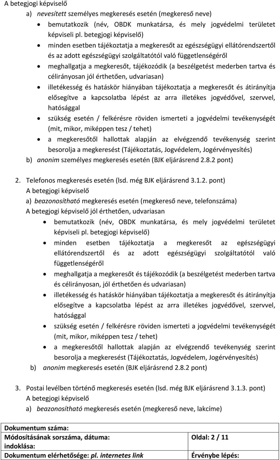 beszélgetést mederben tartva és célirányosan jól érthetően, udvariasan) illetékesség és hatáskör hiányában tájékoztatja a megkeresőt és átirányítja elősegítve a kapcsolatba lépést az arra illetékes