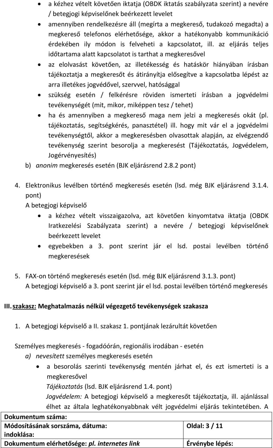az eljárás teljes időtartama alatt kapcsolatot is tarthat a megkeresővel az elolvasást követően, az illetékesség és hatáskör hiányában írásban tájékoztatja a megkeresőt és átirányítja elősegítve a