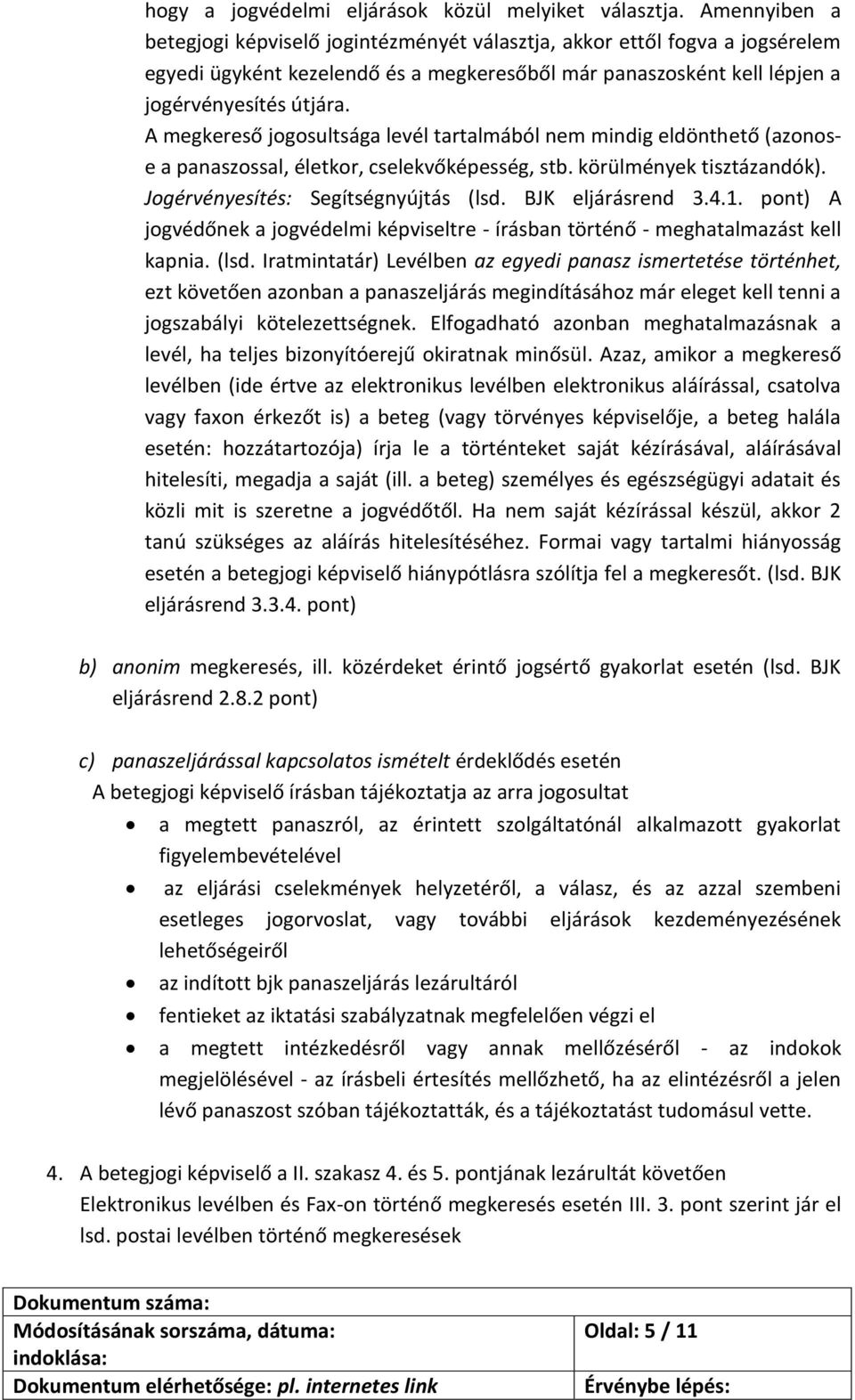 A megkereső jogosultsága levél tartalmából nem mindig eldönthető (azonose a panaszossal, életkor, cselekvőképesség, stb. körülmények tisztázandók). Jogérvényesítés: Segítségnyújtás (lsd.