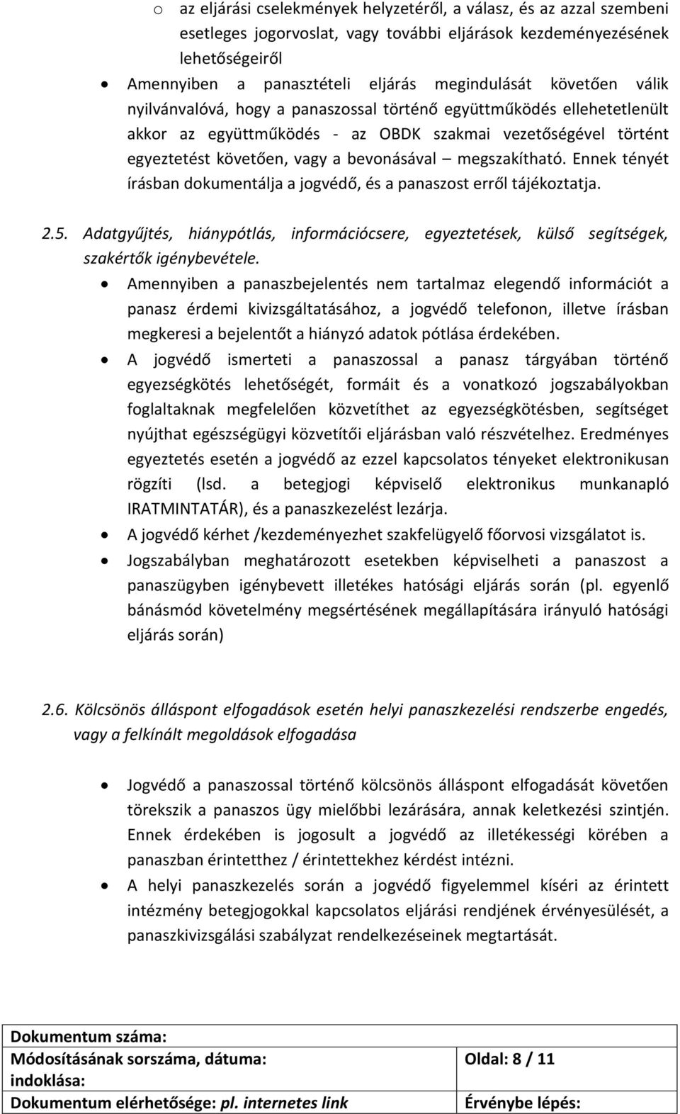 megszakítható. Ennek tényét írásban dokumentálja a jogvédő, és a panaszost erről tájékoztatja. 2.5. Adatgyűjtés, hiánypótlás, információcsere, egyeztetések, külső segítségek, szakértők igénybevétele.