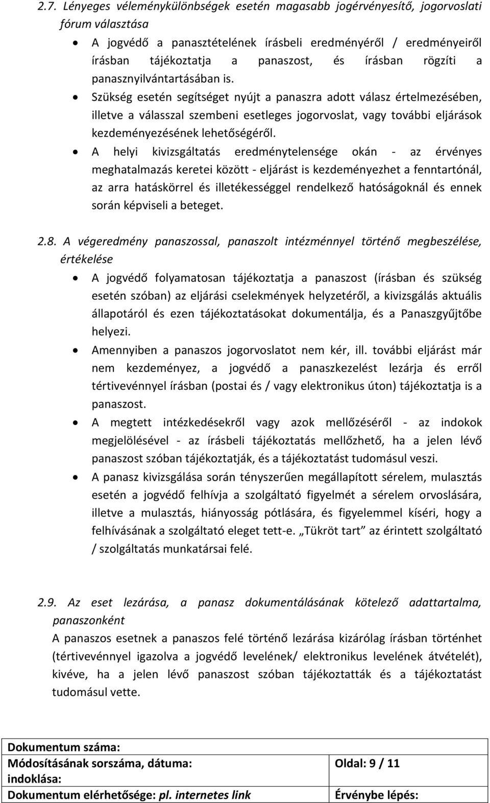 Szükség esetén segítséget nyújt a panaszra adott válasz értelmezésében, illetve a válasszal szembeni esetleges jogorvoslat, vagy további eljárások kezdeményezésének lehetőségéről.