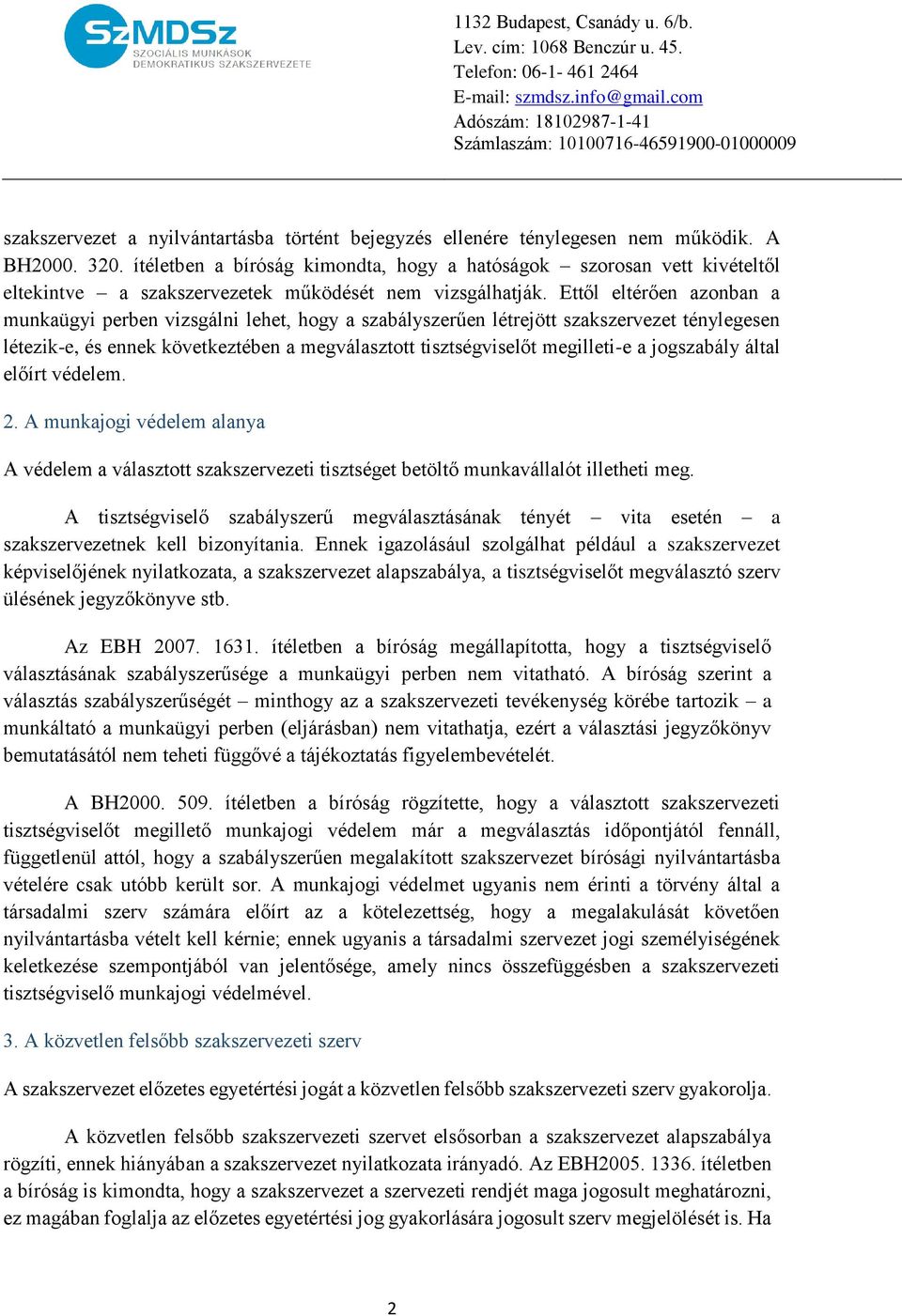 Ettől eltérően azonban a munkaügyi perben vizsgálni lehet, hogy a szabályszerűen létrejött szakszervezet ténylegesen létezik-e, és ennek következtében a megválasztott tisztségviselőt megilleti-e a