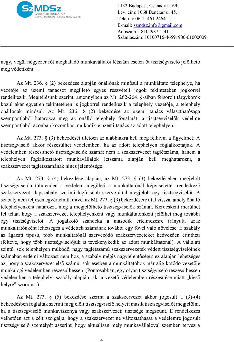 Megítélésünk szerint, amennyiben az Mt. 262-264. -aiban felsorolt tárgykörök közül akár egyetlen tekintetében is jogkörrel rendelkezik a telephely vezetője, a telephely önállónak minősül. Az Mt. 236.