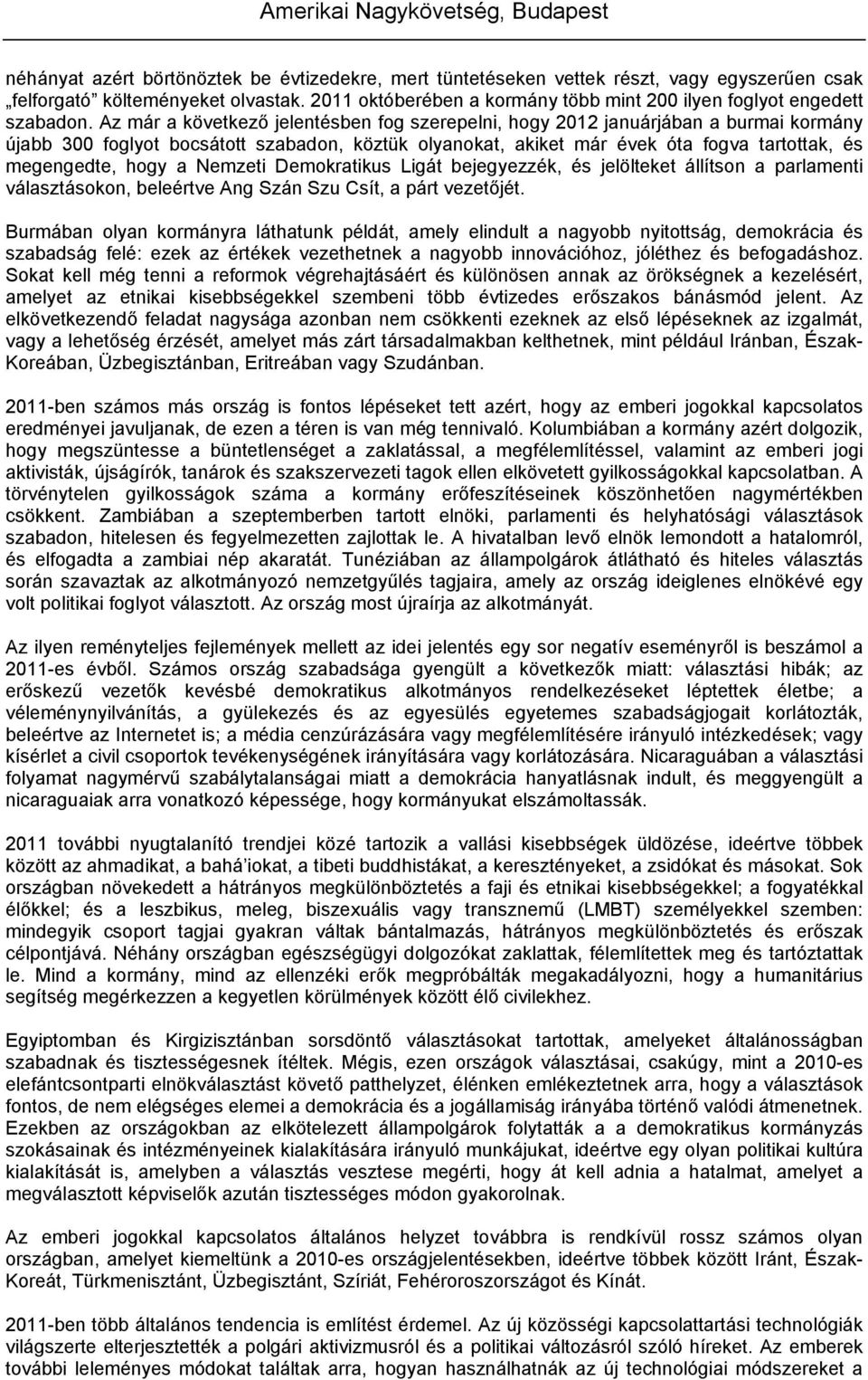 Az már a következő jelentésben fog szerepelni, hogy 2012 januárjában a burmai kormány újabb 300 foglyot bocsátott szabadon, köztük olyanokat, akiket már évek óta fogva tartottak, és megengedte, hogy