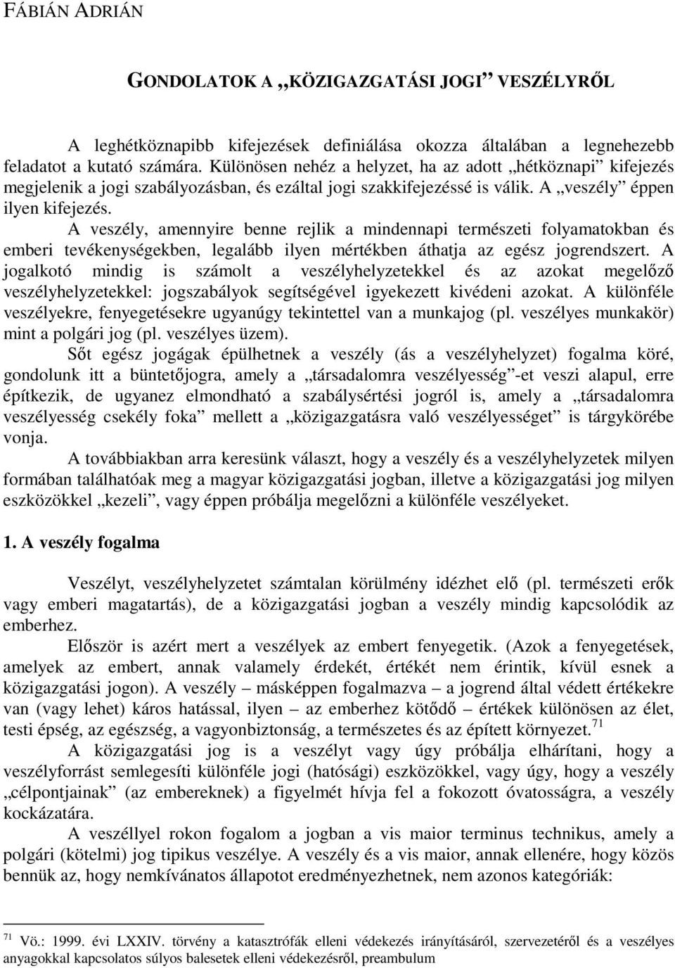 A veszély, amennyire benne rejlik a mindennapi természeti folyamatokban és emberi tevékenységekben, legalább ilyen mértékben áthatja az egész jogrendszert.