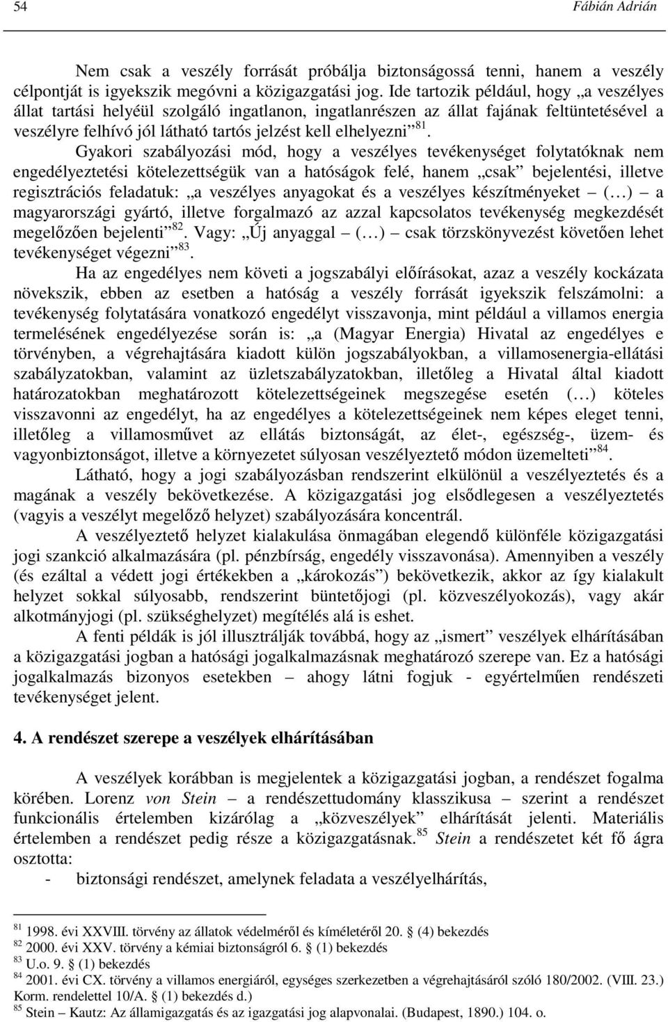 Gyakori szabályozási mód, hogy a veszélyes tevékenységet folytatóknak nem engedélyeztetési kötelezettségük van a hatóságok felé, hanem csak bejelentési, illetve regisztrációs feladatuk: a veszélyes