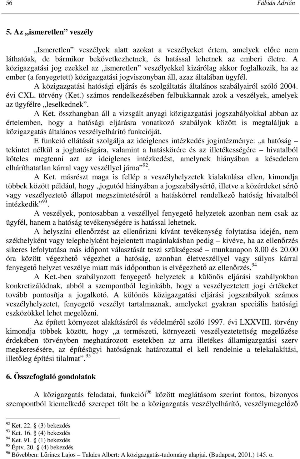 A közigazgatási hatósági eljárás és szolgáltatás általános szabályairól szóló 2004. évi CXL. törvény (Ket.) számos rendelkezésében felbukkannak azok a veszélyek, amelyek az ügyfélre leselkednek.