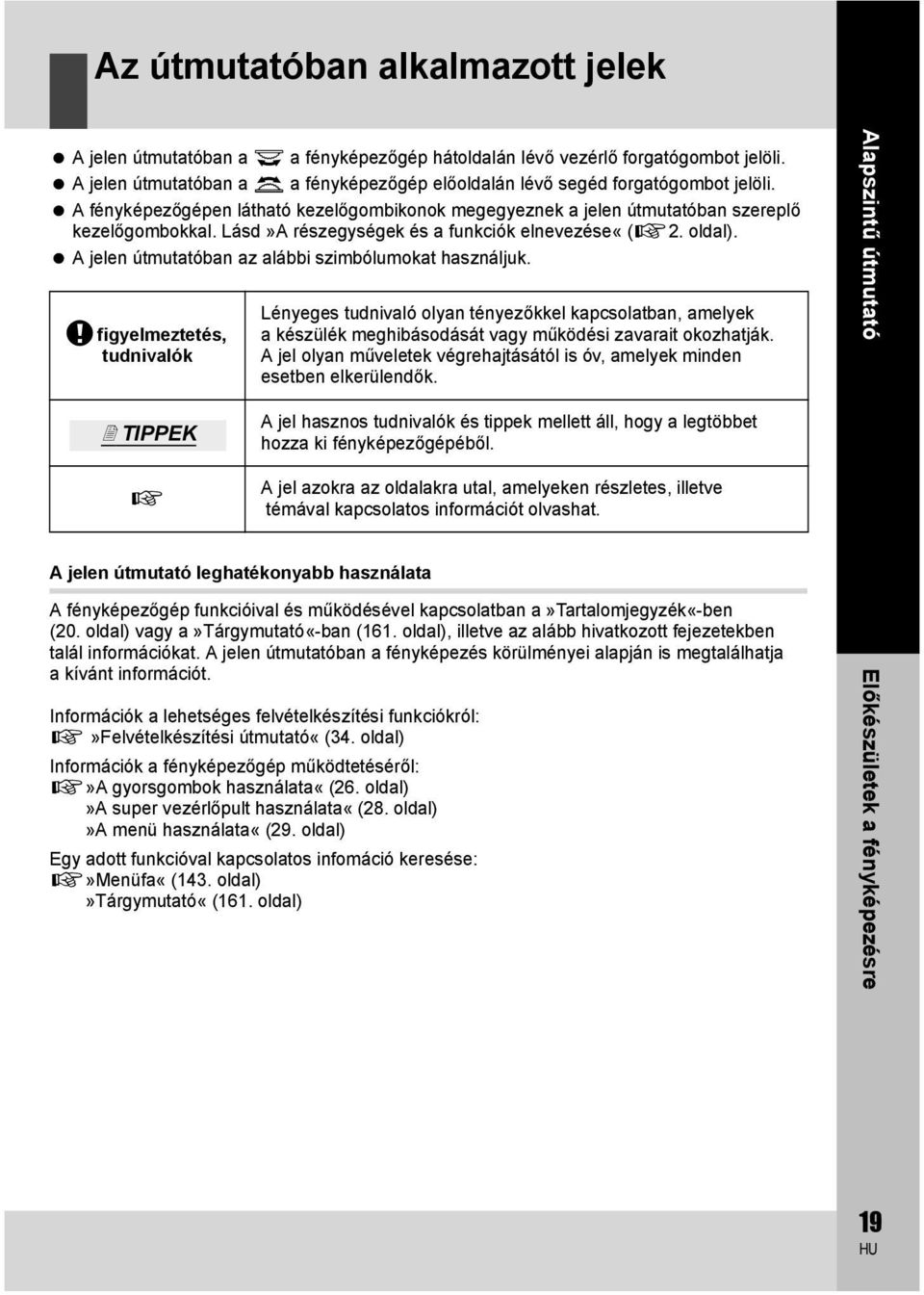 Lásd»A részegységek és a funkciók elnevezése«(g2. oldal). A jelen útmutatóban az alábbi szimbólumokat használjuk.