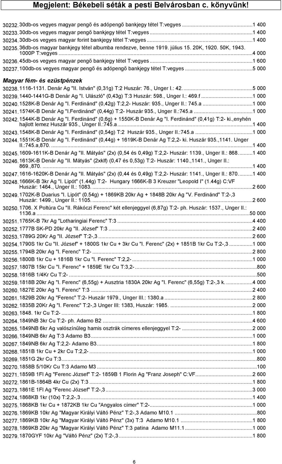 ..4 000 30236.45db-os vegyes magyar pengő bankjegy tétel T:vegyes...1 600 30237.100db-os vegyes magyar pengő és adópengő bankjegy tétel T:vegyes...5 000 Magyar fém- és ezüstpénzek 30238.1116-1131.