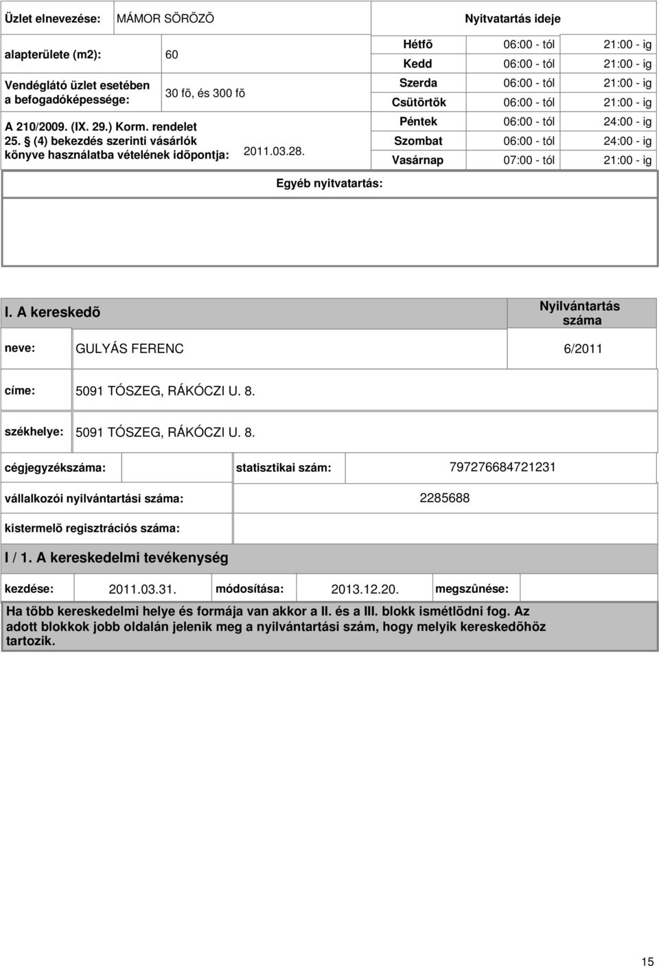 Egyéb nyitvatartás: Hétfõ Kedd Szerda Csütörtök Péntek Szombat Vasárnap 06:00 - tól 21:00 - ig 06:00 - tól 21:00 - ig 06:00 - tól 21:00 - ig 06:00 - tól 21:00 - ig 06:00 - tól 24:00 - ig 06:00 - tól