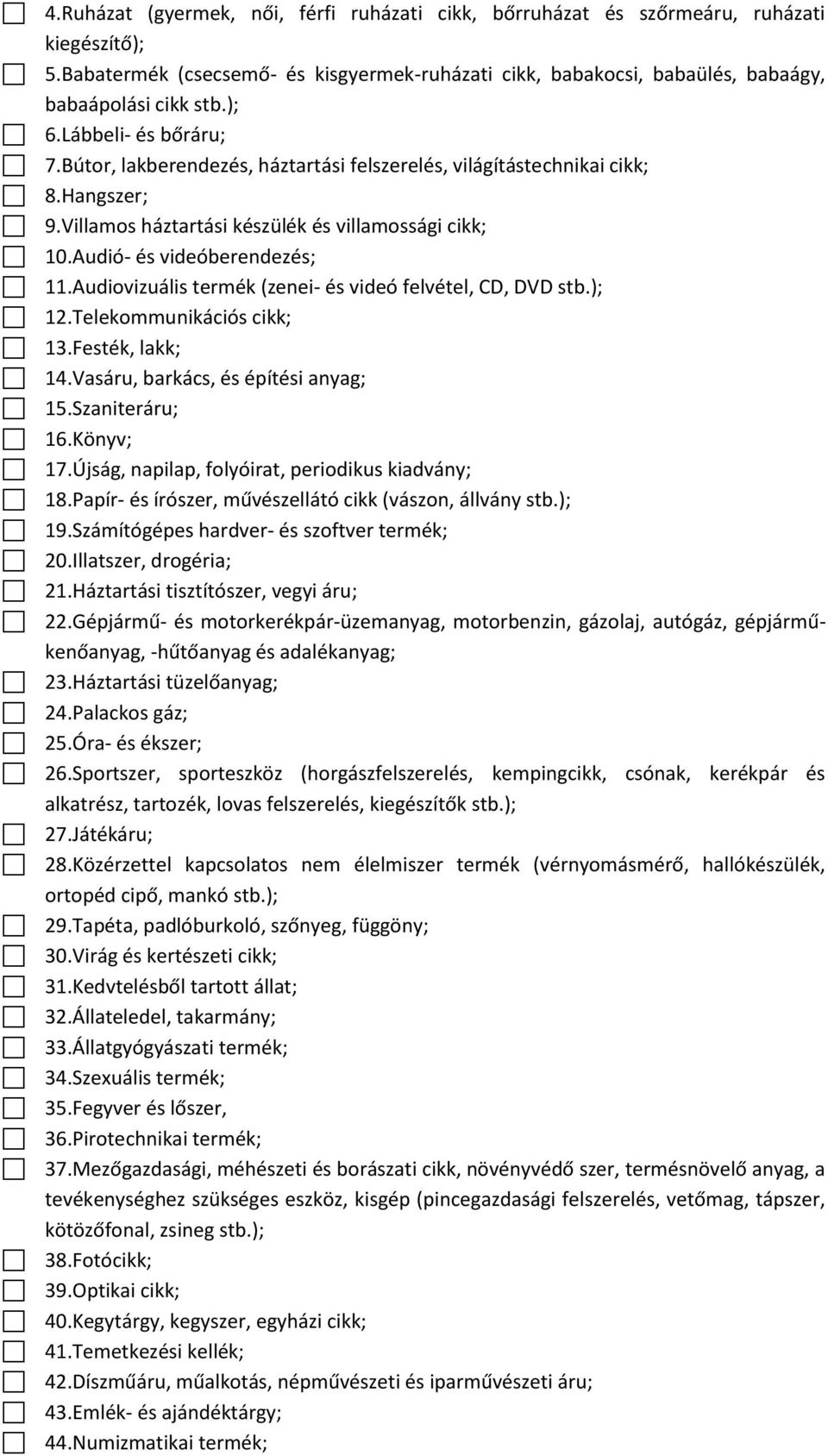 Audiovizuális termék (zenei- és videó felvétel, CD, DVD stb.); 12.Telekommunikációs cikk; 13.Festék, lakk; 14.Vasáru, barkács, és építési anyag; 15.Szaniteráru; 16.Könyv; 17.