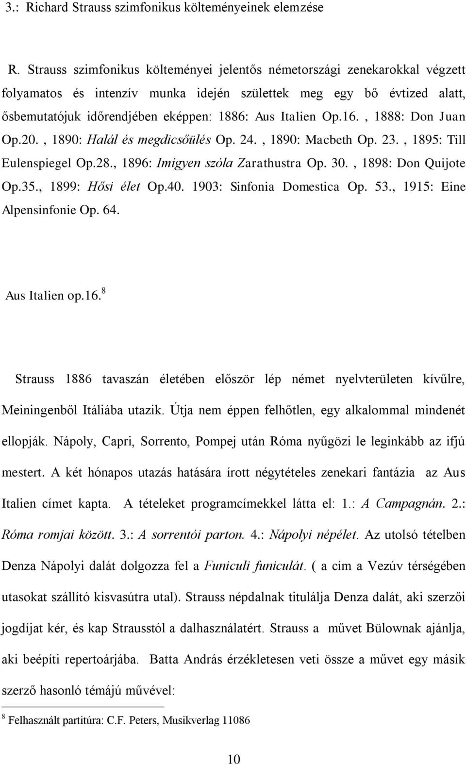 Italien Op.16., 1888: Don Juan Op.20., 1890: Halál és megdicsőülés Op. 24., 1890: Macbeth Op. 23., 1895: Till Eulenspiegel Op.28., 1896: Imígyen szóla Zarathustra Op. 30., 1898: Don Quijote Op.35.