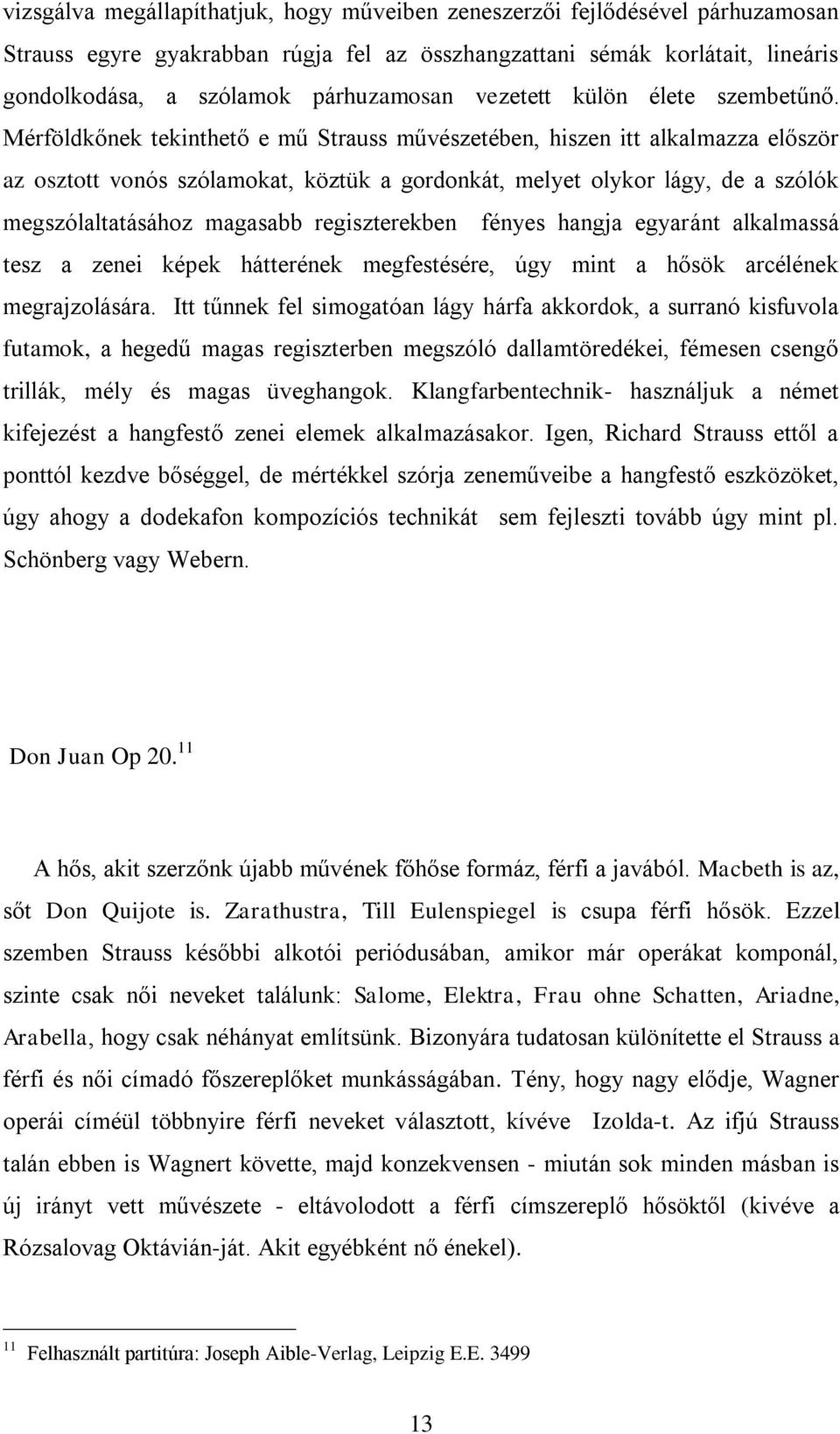 Mérföldkőnek tekinthető e mű Strauss művészetében, hiszen itt alkalmazza először az osztott vonós szólamokat, köztük a gordonkát, melyet olykor lágy, de a szólók megszólaltatásához magasabb