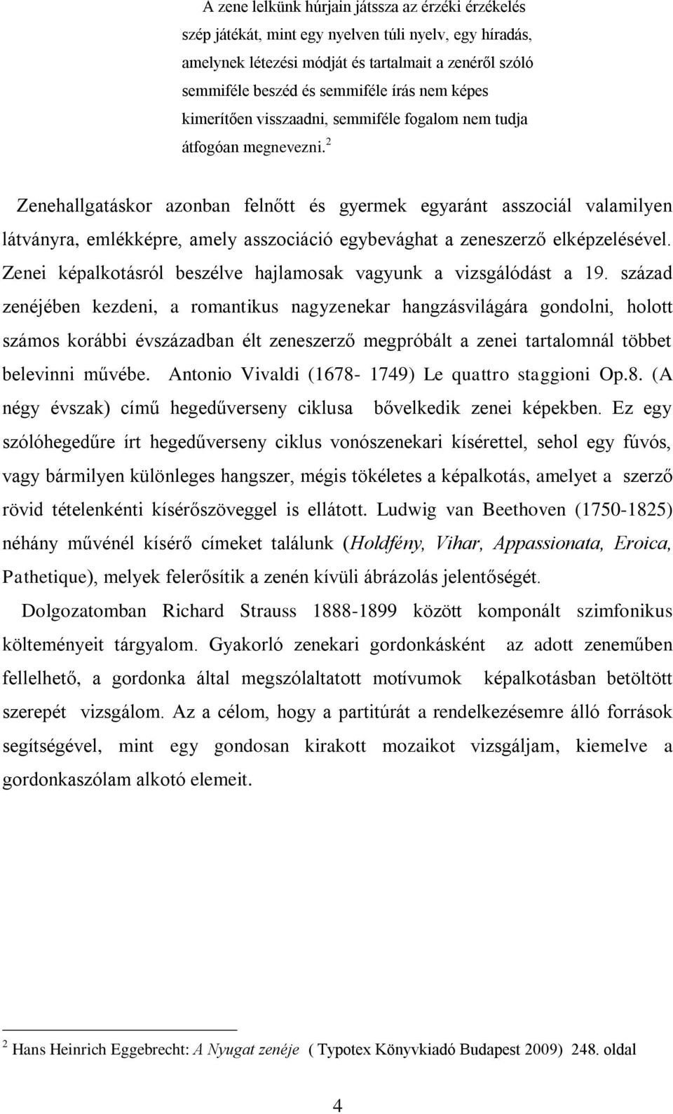 2 Zenehallgatáskor azonban felnőtt és gyermek egyaránt asszociál valamilyen látványra, emlékképre, amely asszociáció egybevághat a zeneszerző elképzelésével.