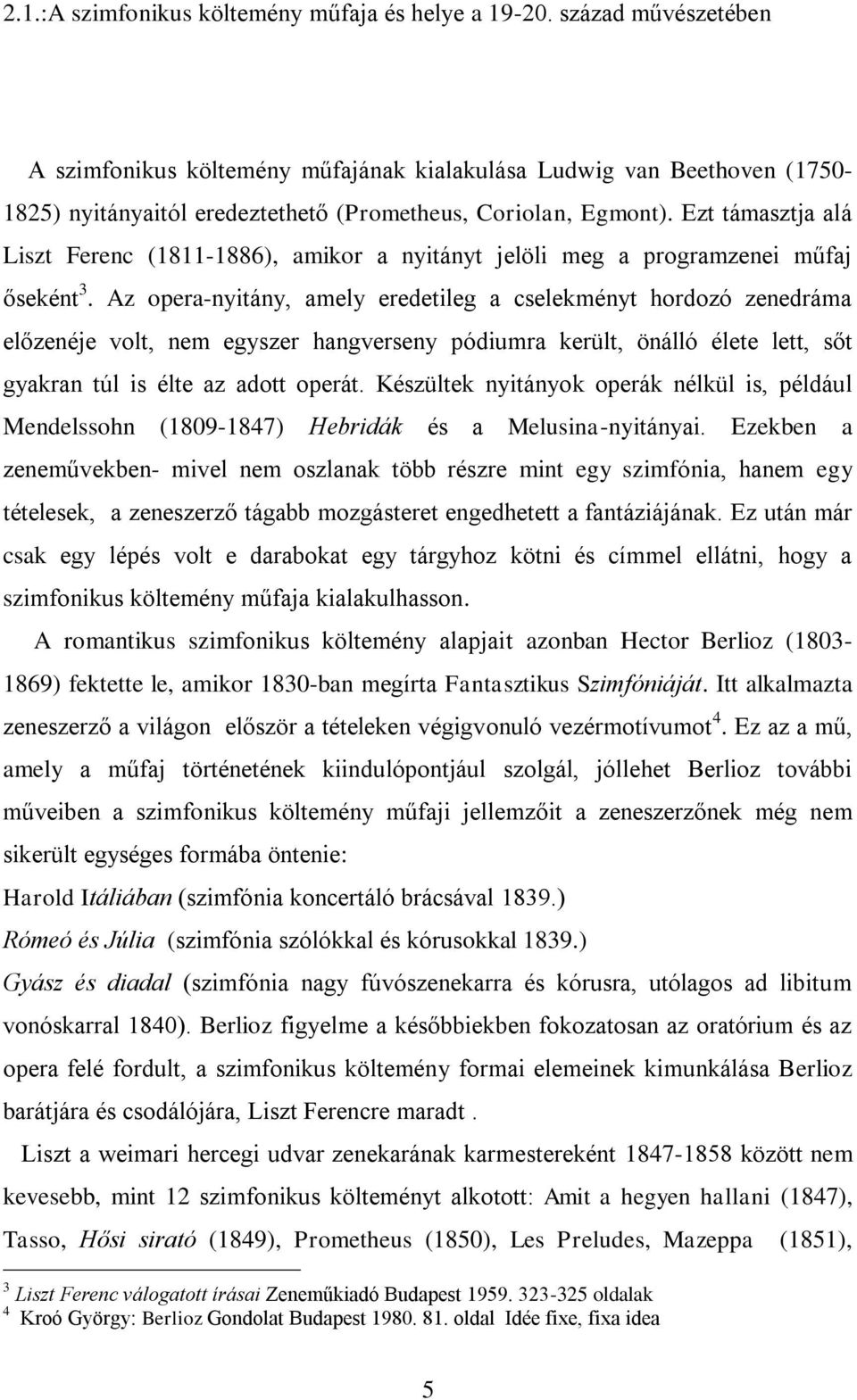 Ezt támasztja alá Liszt Ferenc (1811-1886), amikor a nyitányt jelöli meg a programzenei műfaj őseként 3.