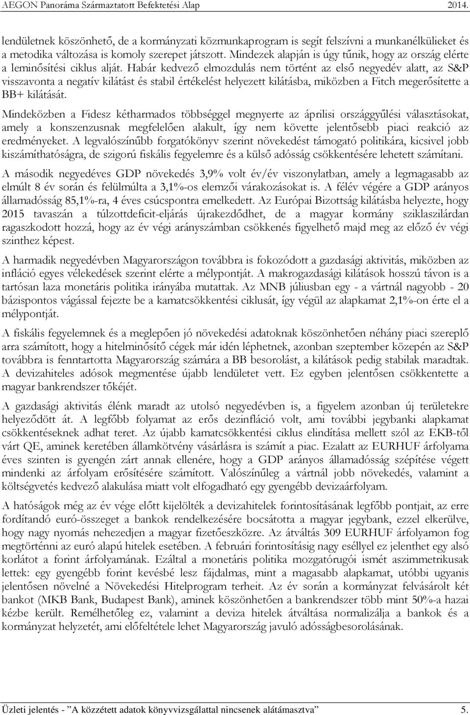 Habár kedvező elmozdulás nem történt az első negyedév alatt, az S&P visszavonta a negatív kilátást és stabil értékelést helyezett kilátásba, miközben a Fitch megerősítette a BB+ kilátását.