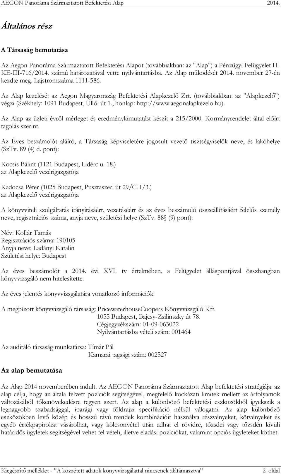 (továbbiakban: az "Alapkezelő") végzi (Székhely: 1091 Budapest, Üllői út 1., honlap: http://www.aegonalapkezelo.hu). Az Alap az üzleti évről mérleget és eredménykimutatást készít a 215/2000.