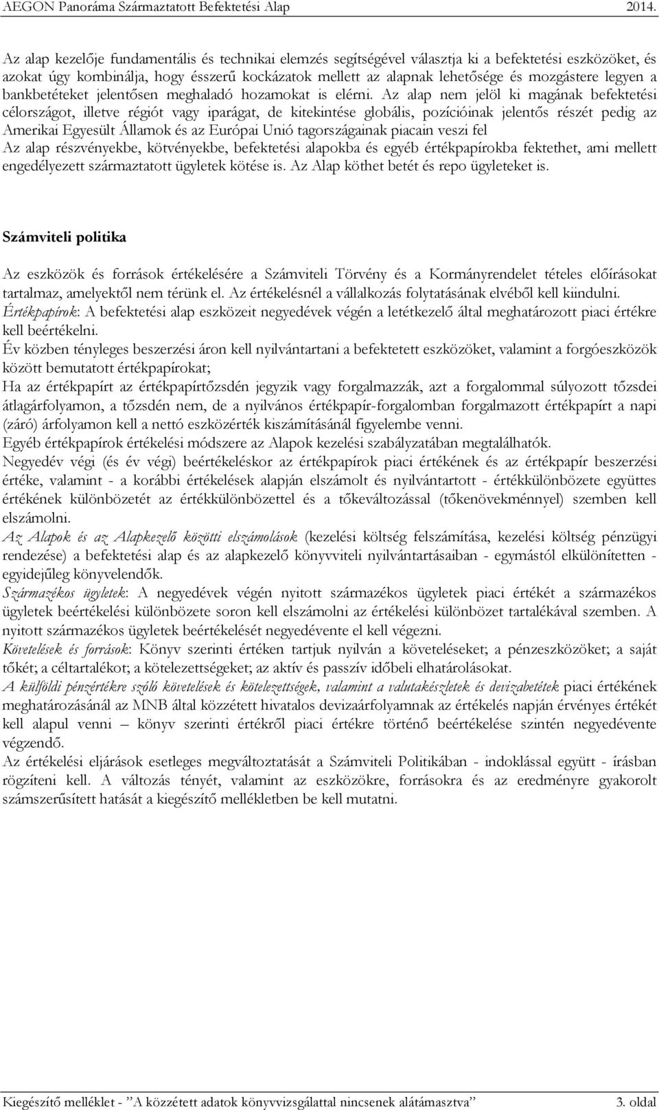 Az alap nem jelöl ki magának befektetési célországot, illetve régiót vagy iparágat, de kitekintése globális, pozícióinak jelentős részét pedig az Amerikai Egyesült Államok és az Európai Unió