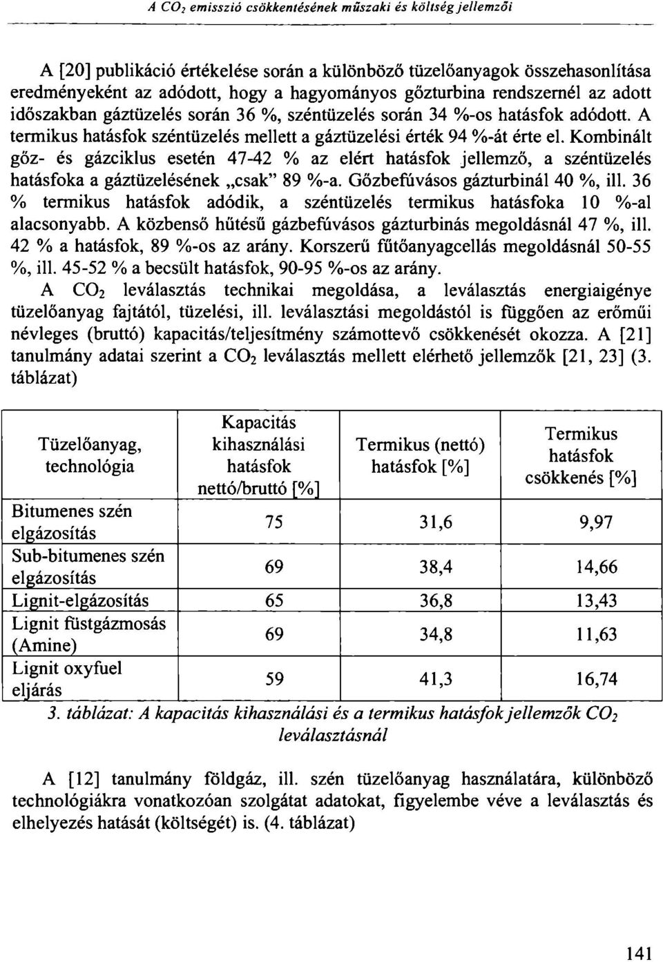 Kombinált gőz- és gázciklus esetén 47-42 % az elért hatásfok jellemző, a széntüzelés hatásfoka a gáztüzelésének csak" 89 %-a. Gőzbefúvásos gázturbinái 40 %, ill.