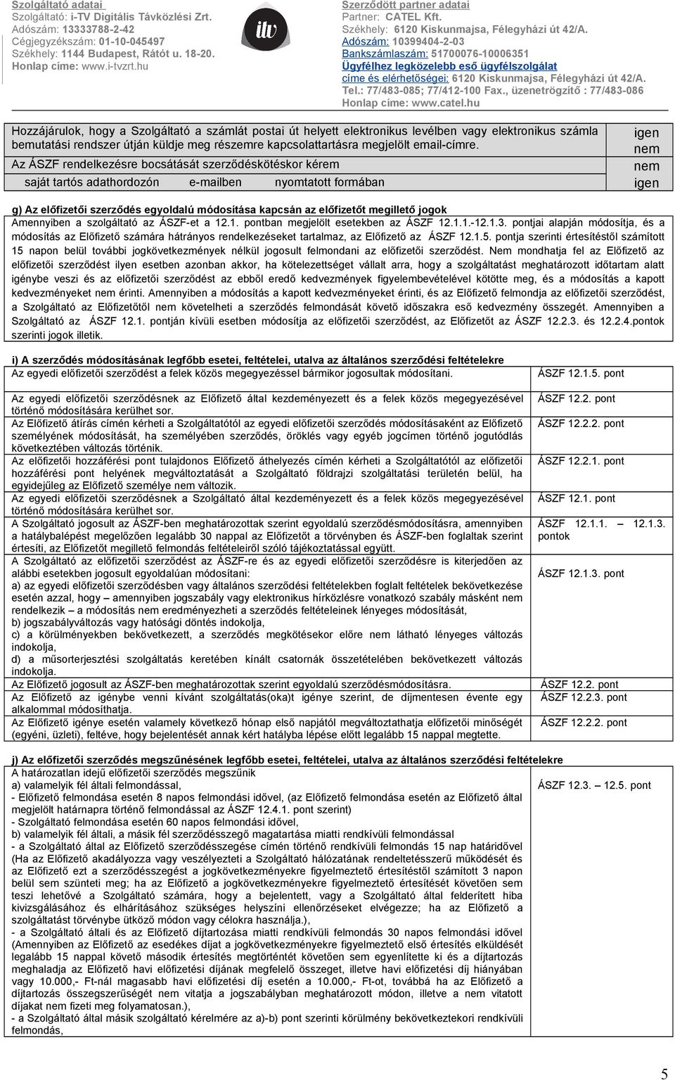 Amennyiben a szolgáltató az ÁSZF-et a 12.1. pontban megjelölt esetekben az ÁSZF 12.1.1.-12.1.3.