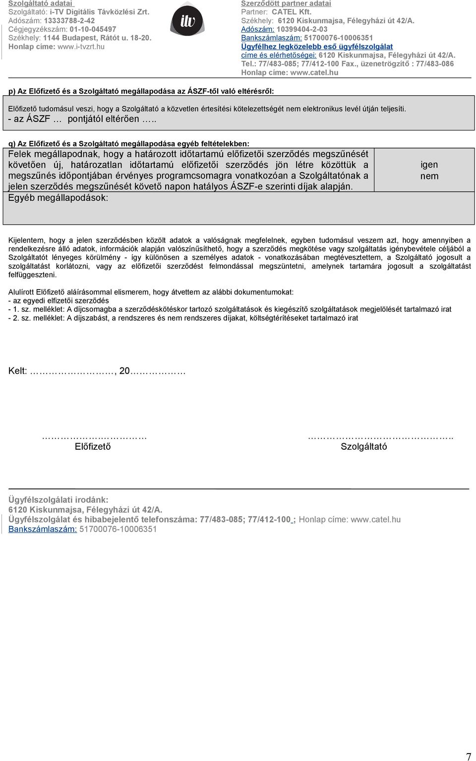 . q) Az Előfizető és a Szolgáltató megállapodása egyéb feltételekben: Felek megállapodnak, hogy a határozott időtartamú előfizetői szerződés megszűnését követően új, határozatlan időtartamú