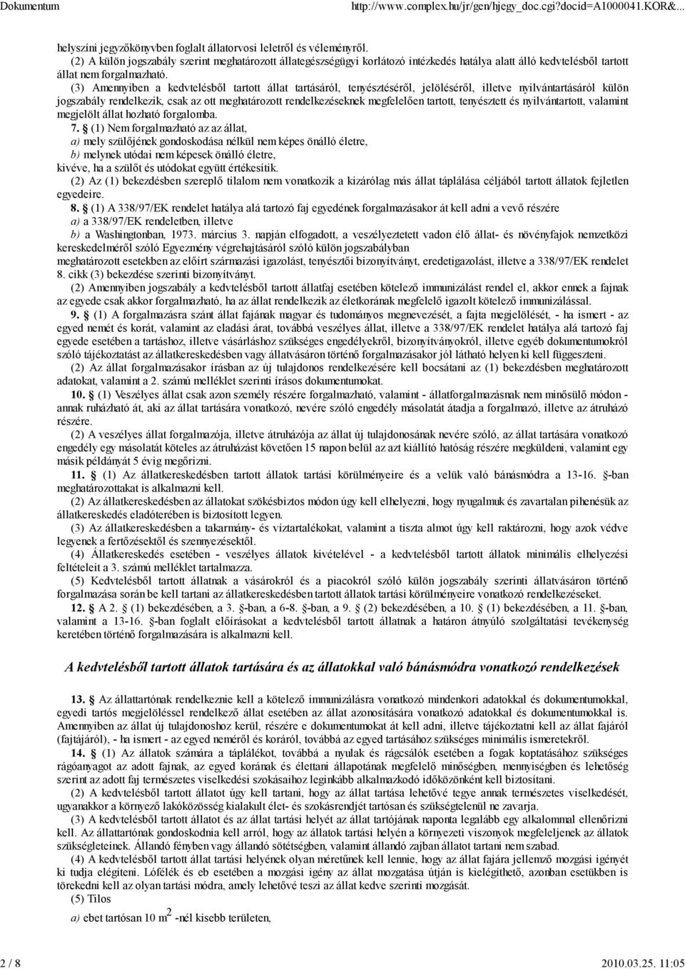(3) Aennyiben a kedvtelésből tartott állat tartásáról, tenyésztéséről, jelöléséről, illetve nyilvántartásáról külön jogszabály rendelkezik, csak az ott eghatározott rendelkezéseknek egfelelően