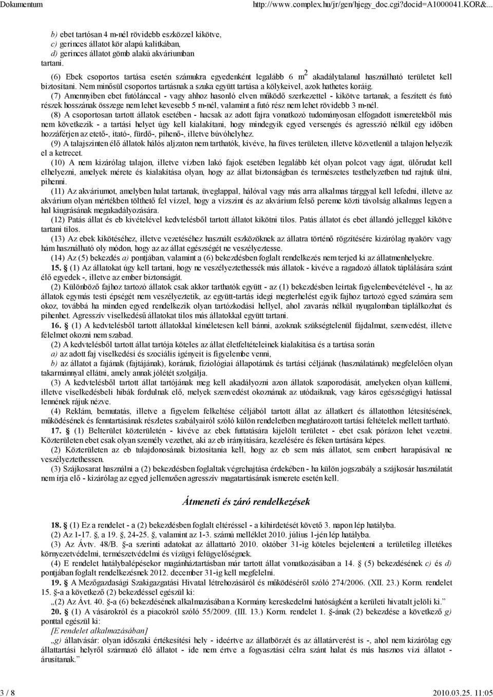 (6) Ebek csoportos tartása esetén száukra egyedenként legalább 6 2 akadálytalanul használható et kell biztosítani.