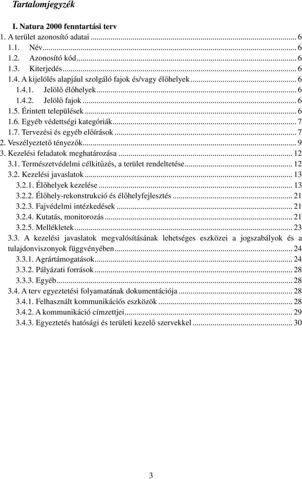 1.7. Tervezési és egyéb előírások... 7 2. Veszélyeztető tényezők... 9 3. Kezelési feladatok meghatározása... 12 3.1. Természetvédelmi célkitűzés, a terület rendeltetése... 12 3.2. Kezelési javaslatok.