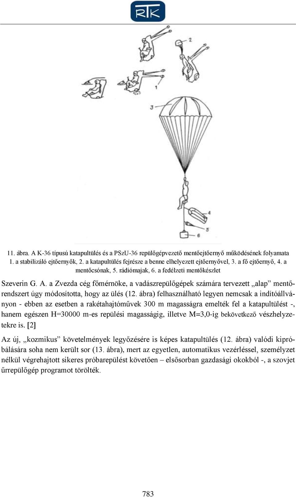 a Zvezda cég főmérnöke, a vadászrepülőgépek számára tervezett alap mentőrendszert úgy módosította, hogy az ülés (12.