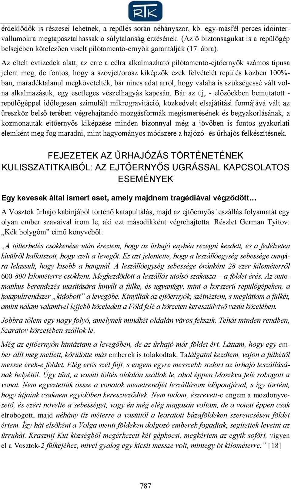 Az eltelt évtizedek alatt, az erre a célra alkalmazható pilótamentő-ejtőernyők számos típusa jelent meg, de fontos, hogy a szovjet/orosz kiképzők ezek felvételét repülés közben 100%- ban,