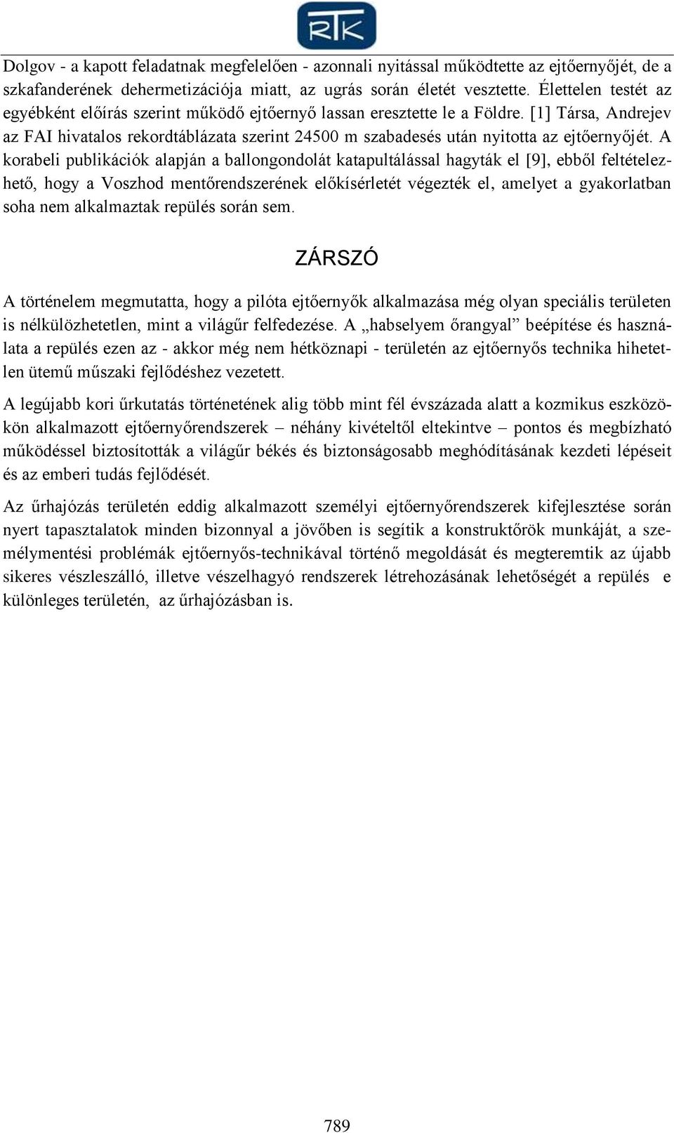 [1] Társa, Andrejev az FAI hivatalos rekordtáblázata szerint 24500 m szabadesés után nyitotta az ejtőernyőjét.