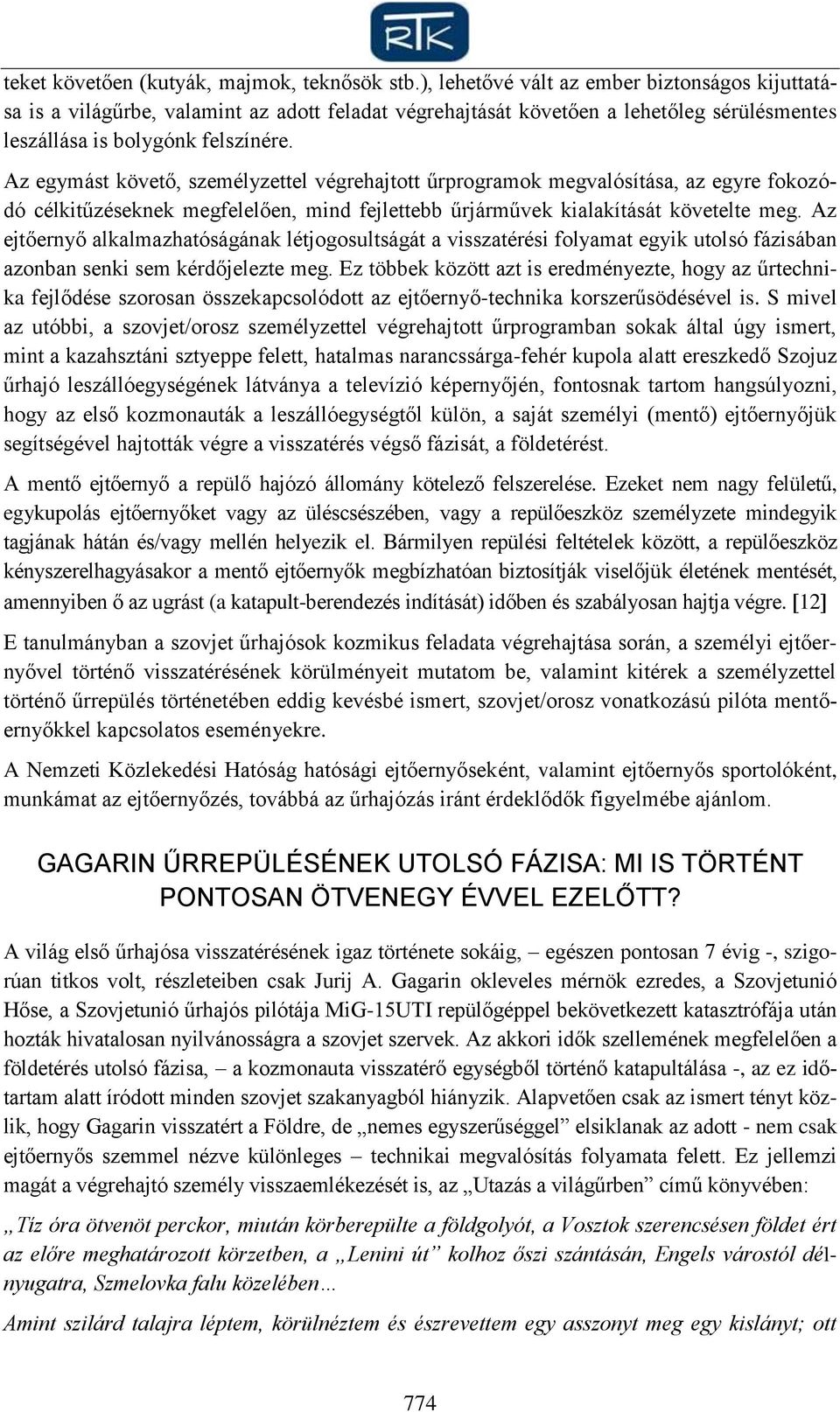 Az egymást követő, személyzettel végrehajtott űrprogramok megvalósítása, az egyre fokozódó célkitűzéseknek megfelelően, mind fejlettebb űrjárművek kialakítását követelte meg.