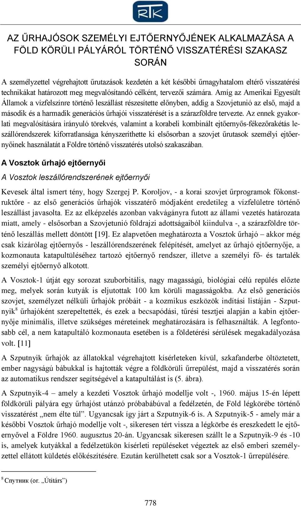 Amíg az Amerikai Egyesült Államok a vízfelszínre történő leszállást részesítette előnyben, addig a Szovjetunió az első, majd a második és a harmadik generációs űrhajói visszatérését is a szárazföldre