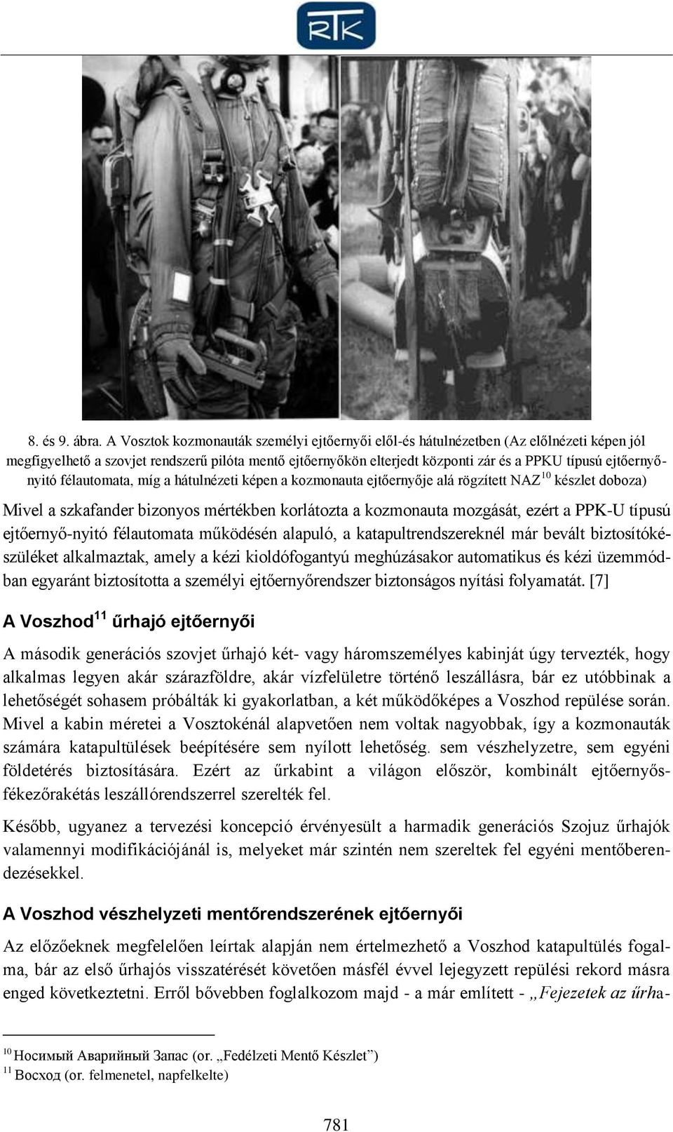 ejtőernyőnyitó félautomata, míg a hátulnézeti képen a kozmonauta ejtőernyője alá rögzített NAZ 10 készlet doboza) Mivel a szkafander bizonyos mértékben korlátozta a kozmonauta mozgását, ezért a PPK-U