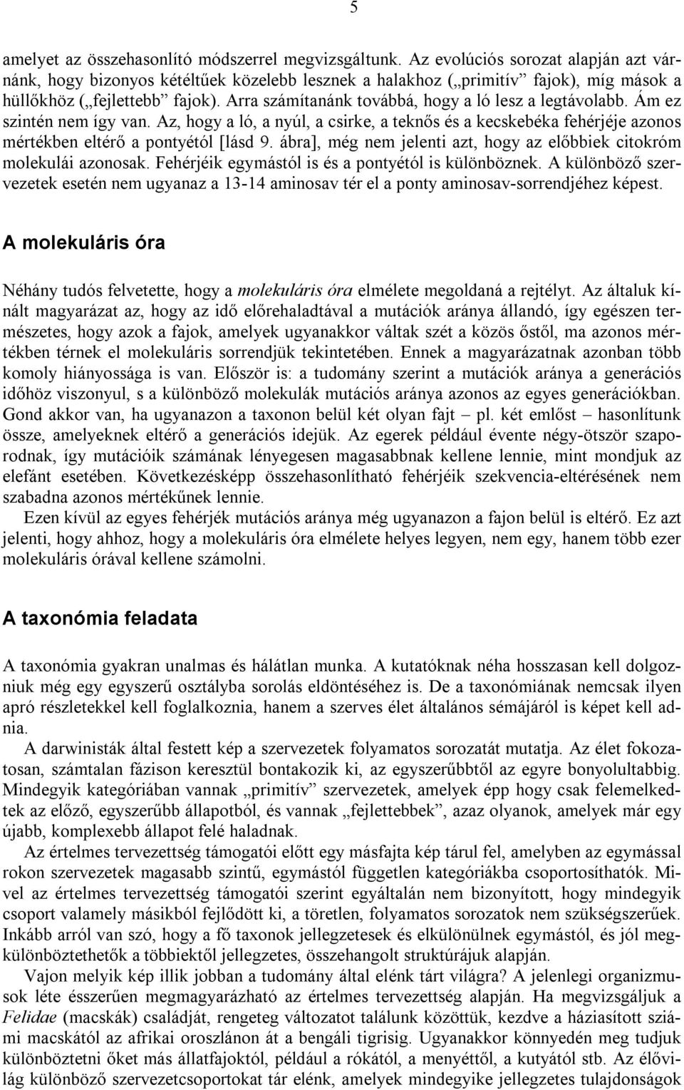 Arra számítanánk továbbá, hogy a ló lesz a legtávolabb. Ám ez szintén nem így van. Az, hogy a ló, a nyúl, a csirke, a teknős és a kecskebéka fehérjéje azonos mértékben eltérő a pontyétól [lásd 9.