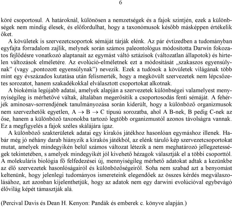 Az pár évtizedben a tudományban egyfajta forradalom zajlik, melynek során számos paleontológus módosította Darwin fokozatos fejlődésre vonatkozó alaptanait az egymást váltó sztázisok (változatlan