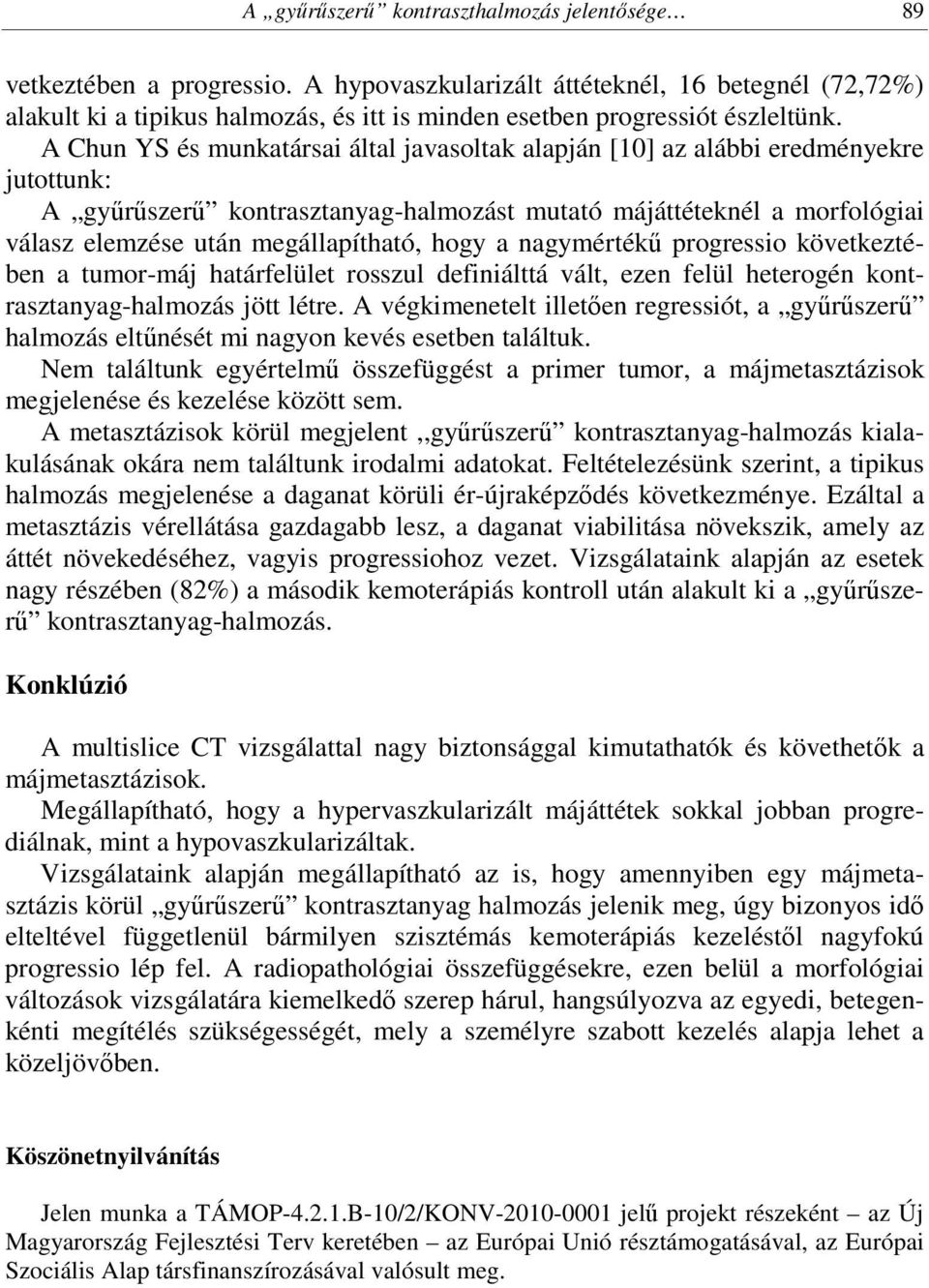 A Chun YS és munkatársai által javasoltak alapján [10] az alábbi eredményekre jutottunk: A gyűrűszerű kontrasztanyag-halmozást mutató májáttéteknél a morfológiai válasz elemzése után megállapítható,