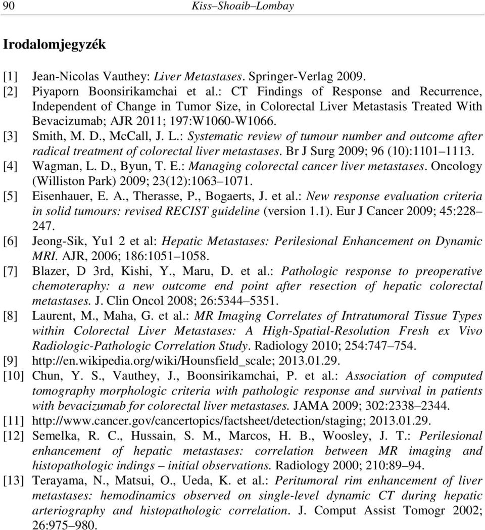 Br J Surg 2009; 96 (10):1101 1113. [4] Wagman, L. D., Byun, T. E.: Managing colorectal cancer liver metastases. Oncology (Williston Park) 2009; 23(12):1063 1071. [5] Eisenhauer, E. A., Therasse, P.