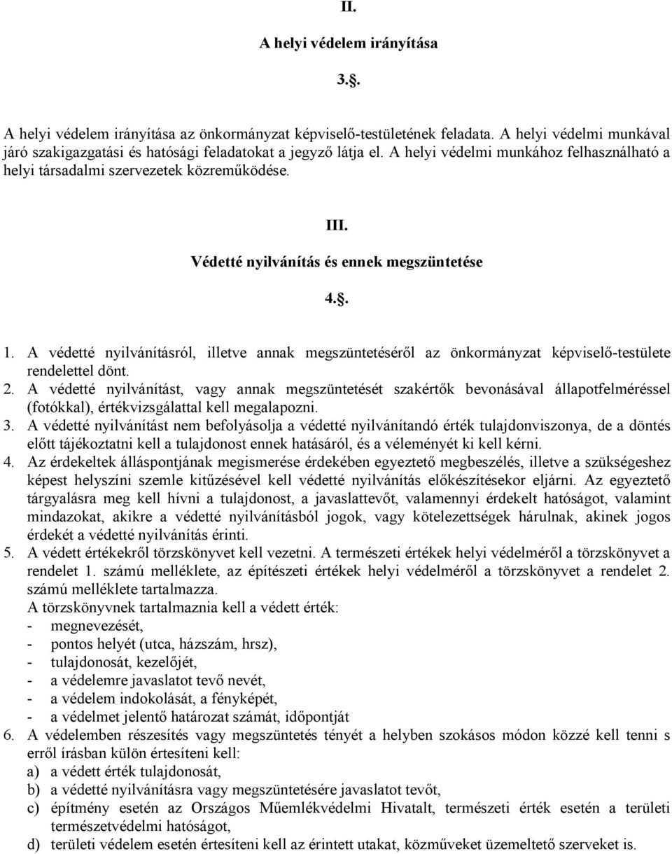 A védetté nyilvánításról, illetve annak megszüntetésérıl az önkormányzat képviselı-testülete rendelettel dönt. 2.