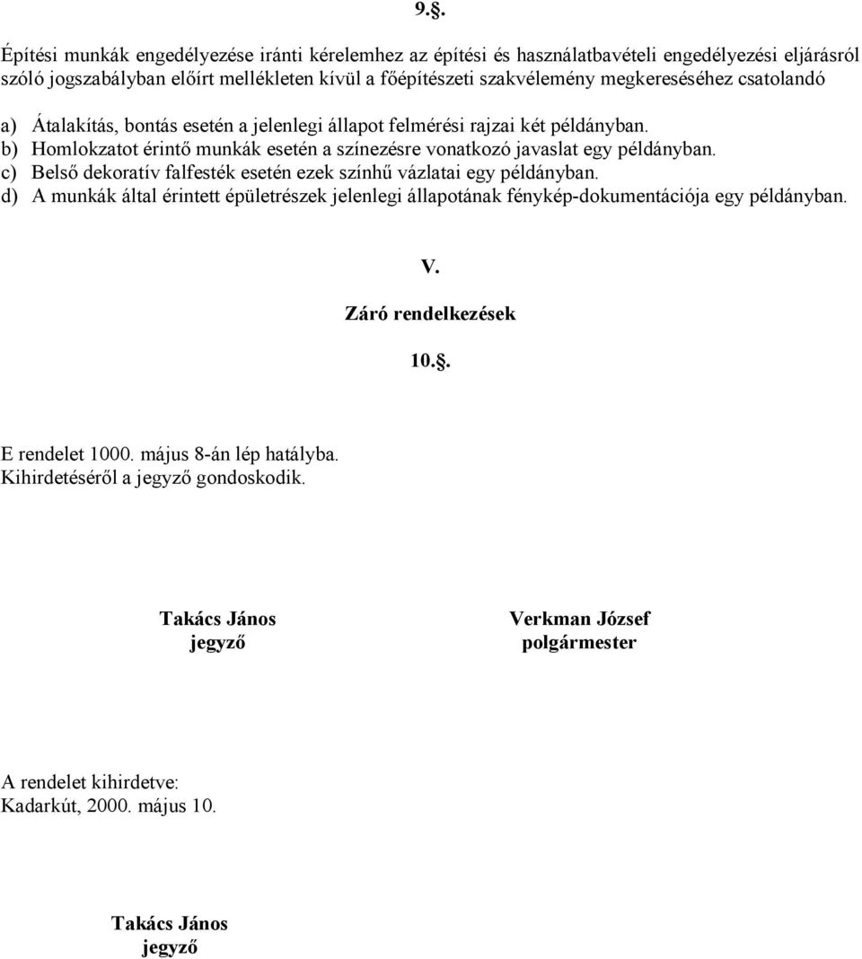 c) Belsı dekoratív falfesték esetén ezek színhő vázlatai egy példányban. d) A munkák által érintett épületrészek jelenlegi állapotának fénykép-dokumentációja egy példányban. V.